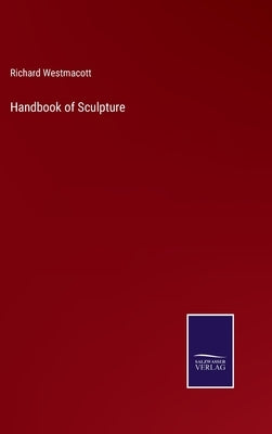 Handbook of Sculpture by Westmacott, Richard