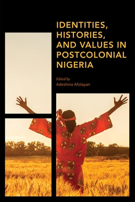 Identities, Histories and Values in Postcolonial Nigeria by Afolayan, Adeshina