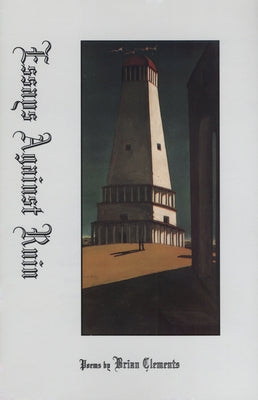 Essays Against Ruin: Poems by Clements, Brian