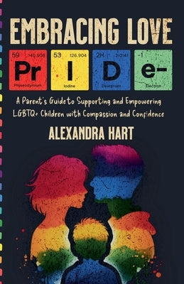 Embracing Love - A Parent's Guide to Supporting and Empowering LGBTQ+ Children with Compassion and Confidence by Hart, Alexandra