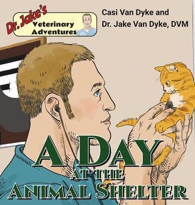 Dr. Jake's Veterinary Adventures: A Day at the Animal Shelter by Van Dyke, Casi
