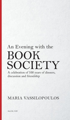 An Evening with the Book Society: A celebration of 100 years of dinners, discussions and friendship by Vassilopoulos, Maria