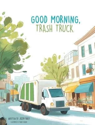 Good Morning, Trash Truck by Baer, Jason