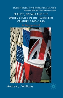 France, Britain and the United States in the Twentieth Century 1900 - 1940: A Reappraisal by Williams, A.