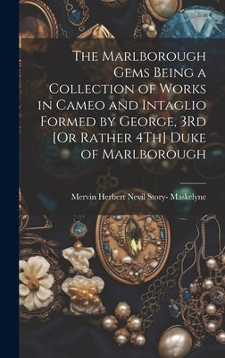 The Marlborough Gems Being a Collection of Works in Cameo and Intaglio Formed by George, 3Rd [Or Rather 4Th] Duke of Marlborough by Maskelyne, Mervin Herbert Nevil Story-
