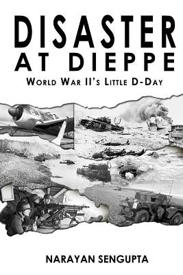 Disaster at Dieppe: World War II's Little D-Day by SenGupta, Narayan