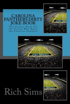 Carolina Panthers Dirty Joke Book: The Perfect Book For the Person Who Hates the Carolina Panthers by Sims, Rich