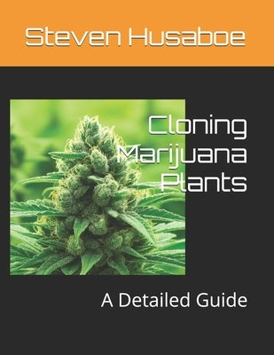 Cloning Marijuana Plants: A Detailed Guide by Husaboe, Steven