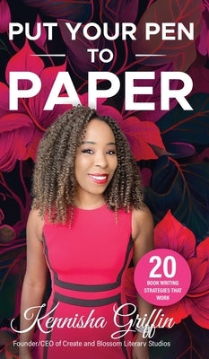 Put Your Pen to Paper: 20 Keys to Help You Successfully Write Your Book by Griffin, Kennisha
