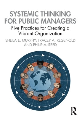 Systemic Thinking for Public Managers: Five Practices for Creating a Vibrant Organization by Murphy, Sheila