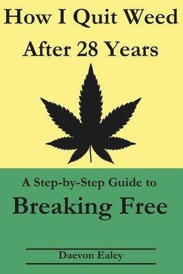How I Quit Weed After 28 Years: A Step-by-Step Guide to Breaking Free by Ealey, Daevon