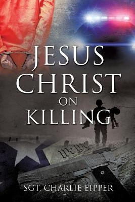 Jesus Christ on Killing by Eipper, Sgt Charlie
