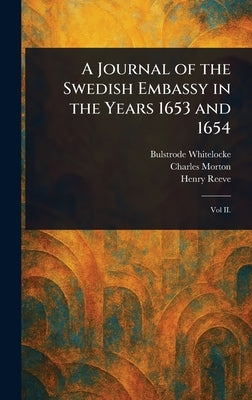 A Journal of the Swedish Embassy in the Years 1653 and 1654 by Whitelocke, Bulstrode