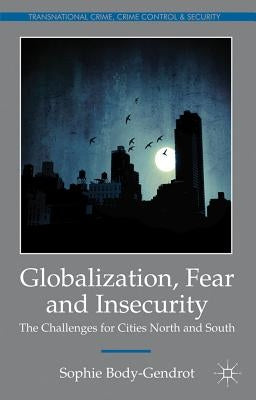 Globalization, Fear and Insecurity: The Challenges for Cities North and South by Body-Gendrot, S.