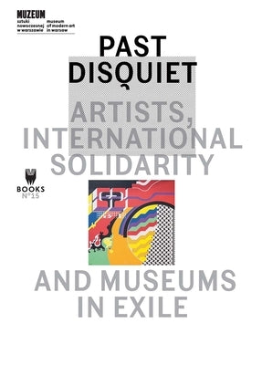 Past Disquiet: Artists, International Solidarity and Museums in Exile by Khouri, Kristine
