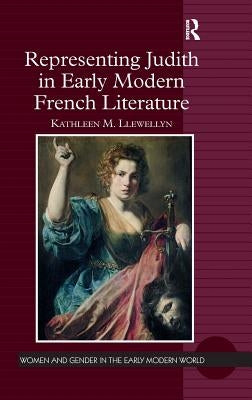 Representing Judith in Early Modern French Literature by Llewellyn, Kathleen M.