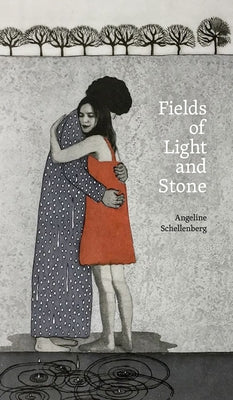 Fields of Light and Stone by Schellenberg, Angeline