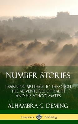 Number Stories: Learning Arithmetic Through the Adventures of Ralph and His Schoolmates (Hardcover) by Deming, Alhambra G.