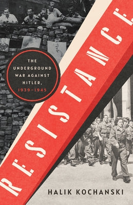 Resistance: The Underground War Against Hitler, 1939-1945 by Kochanski, Halik