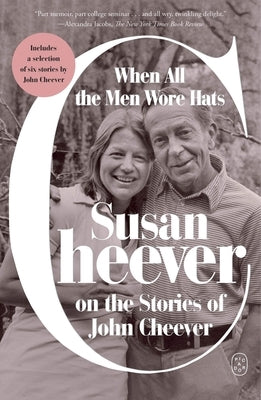 When All the Men Wore Hats: Susan Cheever on the Stories of John Cheever by Cheever, Susan