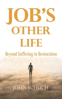 Job's Other Life: Beyond Suffering to Restoration by Schuch, John