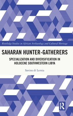 Saharan Hunter-Gatherers: Specialization and Diversification in Holocene Southwestern Libya by Di Lernia, Savino
