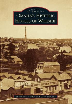 Omaha's Historic Houses of Worship by Wirth Phd, Eileen
