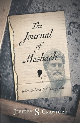The Journal of Meshach: When God and Life Disappoint by Crawford, Jeffrey S.