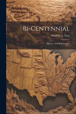 Bi-Centennial: History of Suffolk County by Titus, Stephen a.