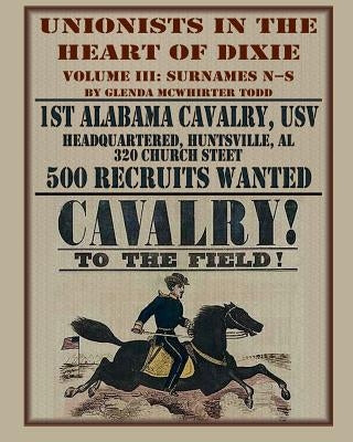 Unionists in the Heart of Dixie: 1st Alabama Cavalry, USV, Volume III by Todd, Glenda McWhirter