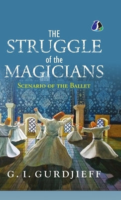 The Struggle of the Magicians: Scenario of the Ballet - [DELUXE HARDCOVER EDITION] by Gurdjieff, G. I.