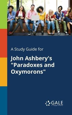 A Study Guide for John Ashbery's "Paradoxes and Oxymorons" by Gale, Cengage Learning