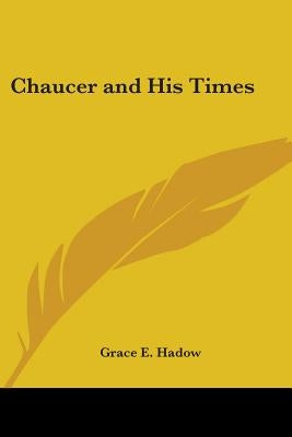 Chaucer and His Times by Hadow, Grace E.