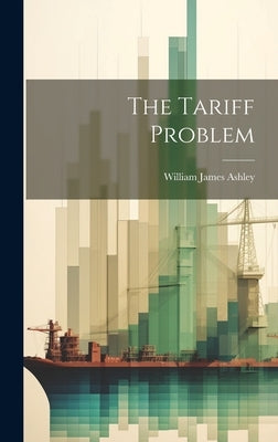 The Tariff Problem by Ashley, William James