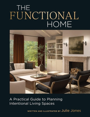 The Functional Home: A Practical Guide to Planning Intentional Living Spaces by Jones, Julie