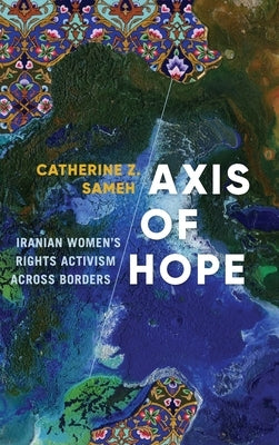 Axis of Hope: Iranian Women's Rights Activism Across Borders by Sameh, Catherine Z.