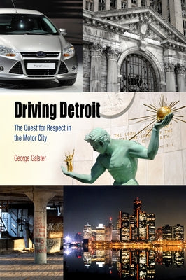 Driving Detroit: The Quest for Respect in the Motor City by Galster, George