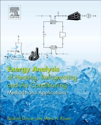 Exergy Analysis of Heating, Refrigerating and Air Conditioning: Methods and Applications by Dincer, Ibrahim