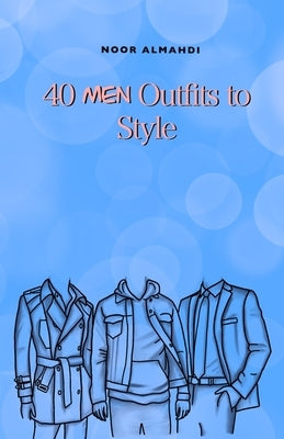 40 Men Outfits to Style: Design Your Style Workbook: Winter, Summer, Fall Outfits and More - Drawing Workbook for Kids, Teens, and Adults by Almahdi, Noor