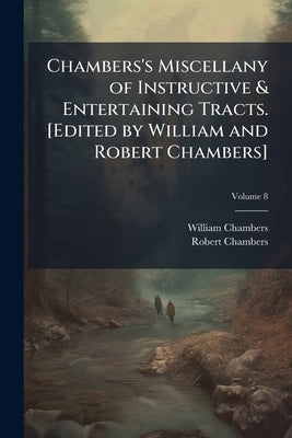 Chambers's Miscellany of Instructive & Entertaining Tracts. [Edited by William and Robert Chambers]; Volume 8 by Chambers, William
