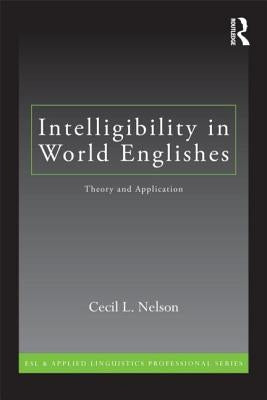 Intelligibility in World Englishes: Theory and Application by Nelson, Cecil L.