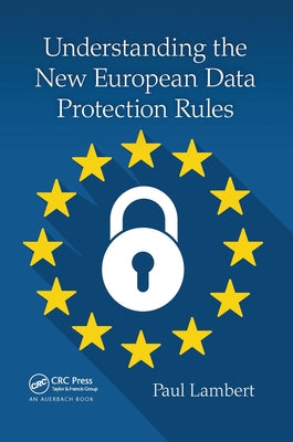 Understanding the New European Data Protection Rules by Lambert, Paul