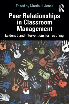 Peer Relationships in Classroom Management: Evidence and Interventions for Teaching by Jones, Martin H.