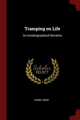 Tramping on Life: An Autobiographical Narrative by Kemp, Harry
