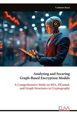 Analyzing and Securing Graph-Based Encryption Models by Banu, Yashmin