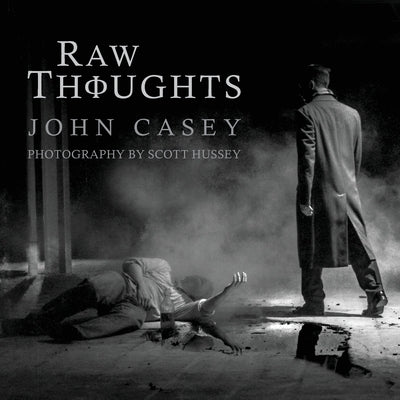 Raw Thoughts: A Mindful Fusion of Poetic and Photographic Art by Casey, John