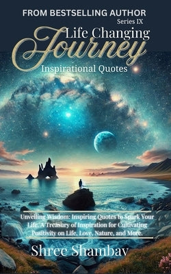 Life Changing Journey: Inspirational Quotes Series - IX by Shambav, Shree