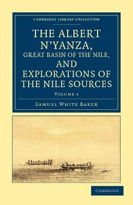 The Albert N'Yanza, Great Basin of the Nile, and Explorations of the Nile Sources - Volume 1 by Baker, Samuel White