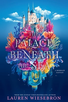 The Palace Beneath the Sea: A Mermaid Fantasy by Wiesebron, Lauren