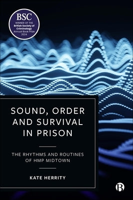 Sound, Order and Survival in Prison: The Rhythms and Routines of Hmp Midtown by Herrity, Kate